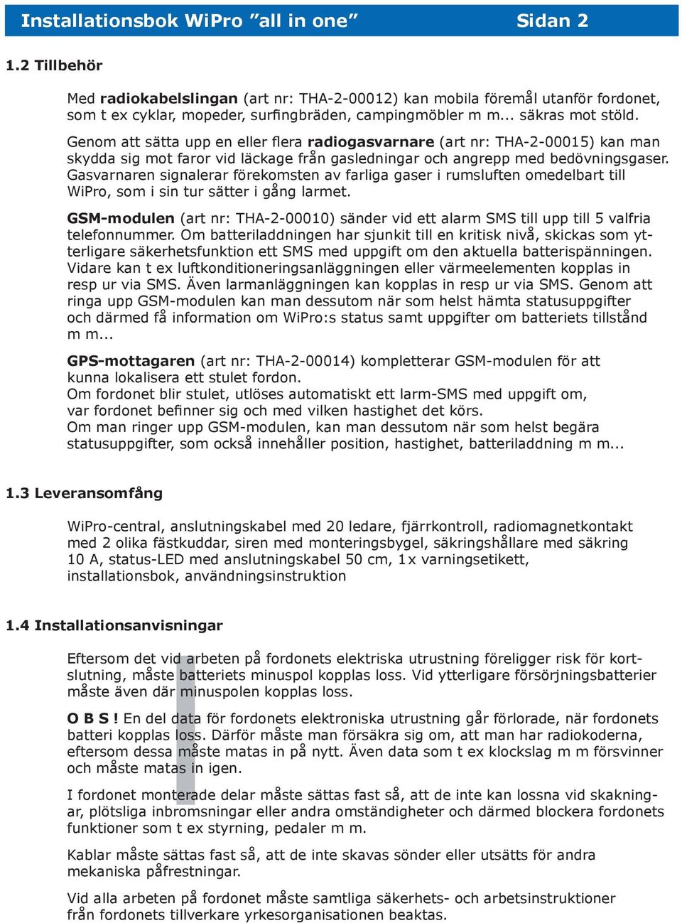 Gasvarnaren signalerar förekomsten av farliga gaser i rumsluften omedelbart till WiPro, som i sin tur sätter i gång larmet.