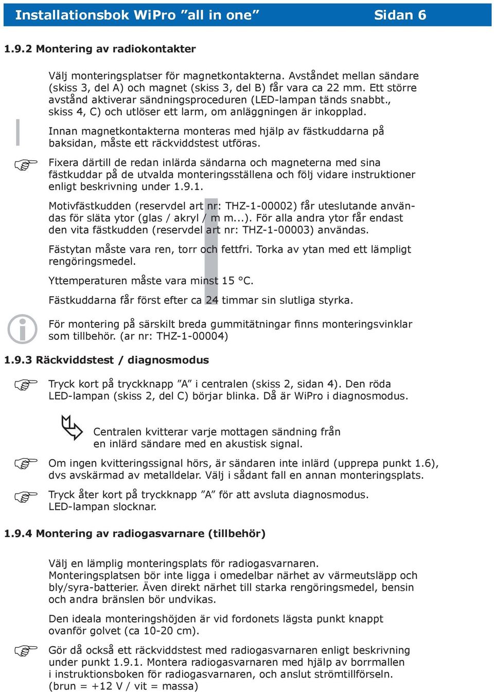 , skiss 4, C) och utlöser ett larm, om anläggningen är inkopplad. Innan magnetkontakterna monteras med hjälp av fästkuddarna på baksidan, måste ett räckviddstest utföras.