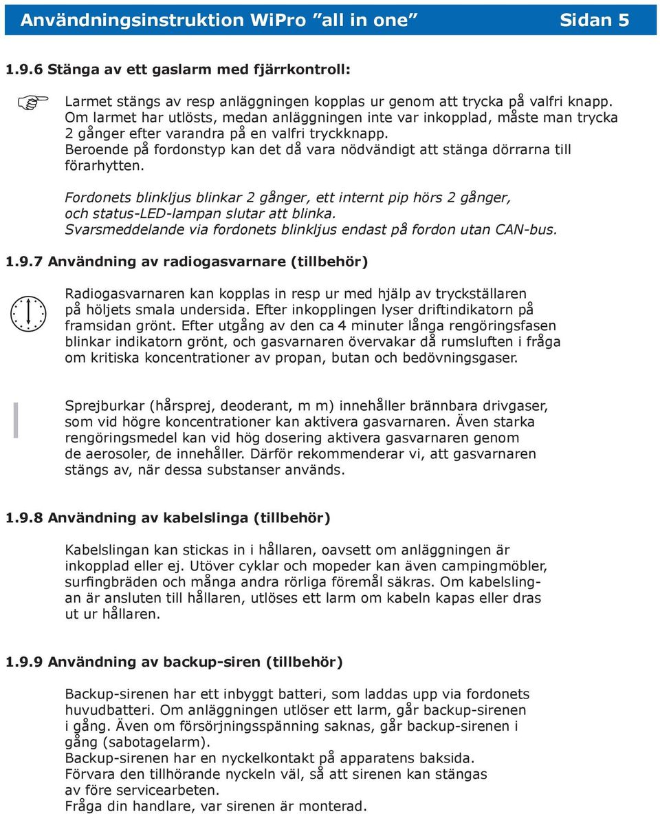 Beroende på fordonstyp kan det då vara nödvändigt att stänga dörrarna till förarhytten. Fordonets blinkljus blinkar 2 gånger, ett internt pip hörs 2 gånger, och status-led-lampan slutar att blinka.