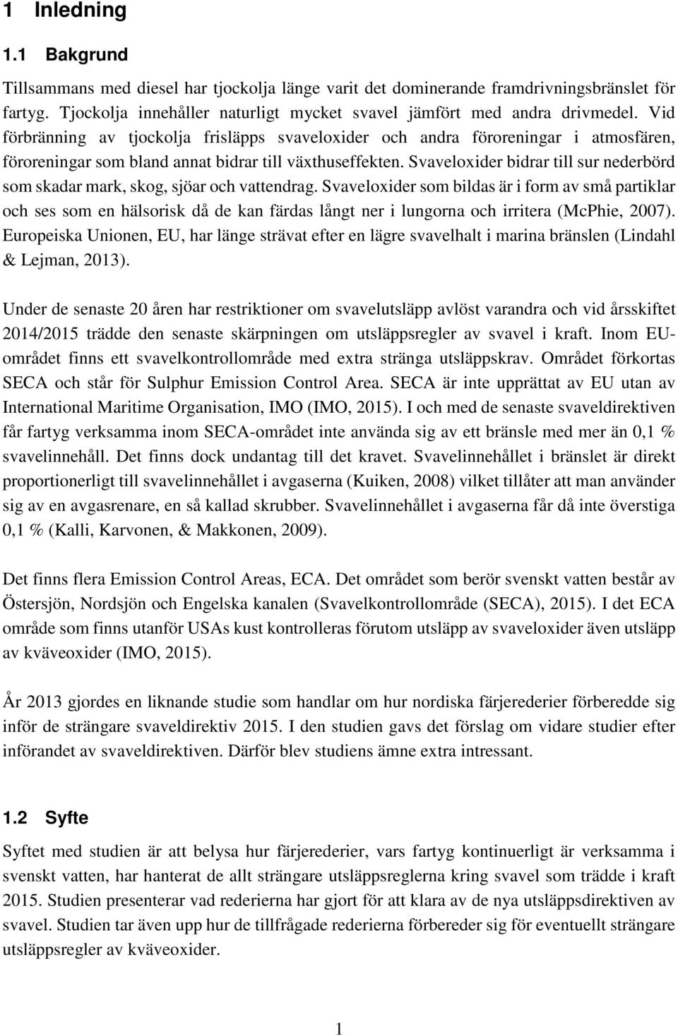 Svaveloxider bidrar till sur nederbörd som skadar mark, skog, sjöar och vattendrag.