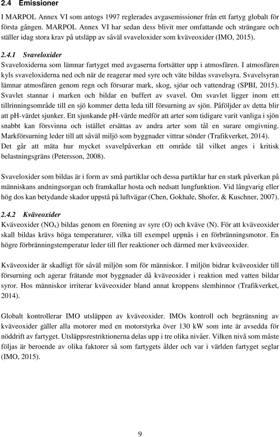 1 Svaveloxider Svaveloxiderna som lämnar fartyget med avgaserna fortsätter upp i atmosfären. I atmosfären kyls svaveloxiderna ned och när de reagerar med syre och väte bildas svavelsyra.