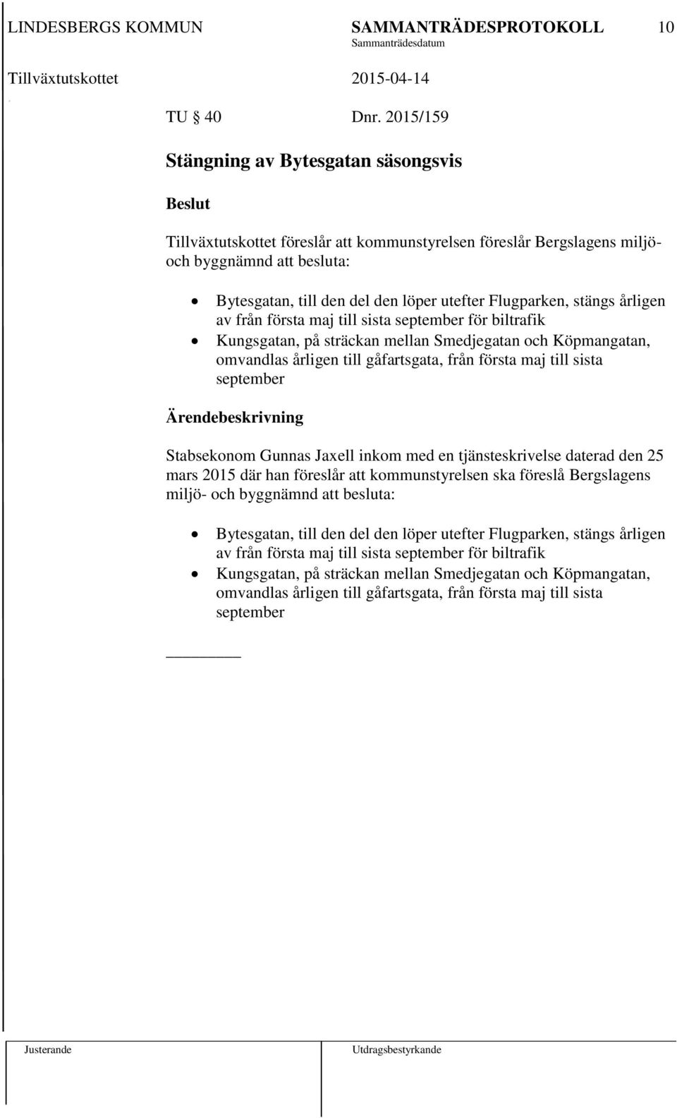 stängs årligen av från första maj till sista september för biltrafik Kungsgatan, på sträckan mellan Smedjegatan och Köpmangatan, omvandlas årligen till gåfartsgata, från första maj till sista