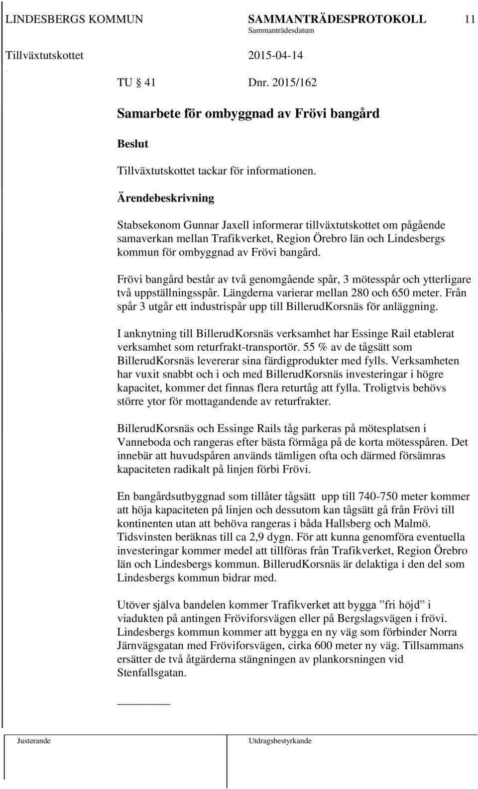 Frövi bangård består av två genomgående spår, 3 mötesspår och ytterligare två uppställningsspår. Längderna varierar mellan 280 och 650 meter.