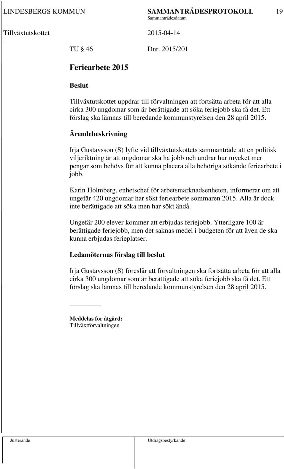 Irja Gustavsson (S) lyfte vid tillväxtutskottets sammanträde att en politisk viljeriktning är att ungdomar ska ha jobb och undrar hur mycket mer pengar som behövs för att kunna placera alla behöriga