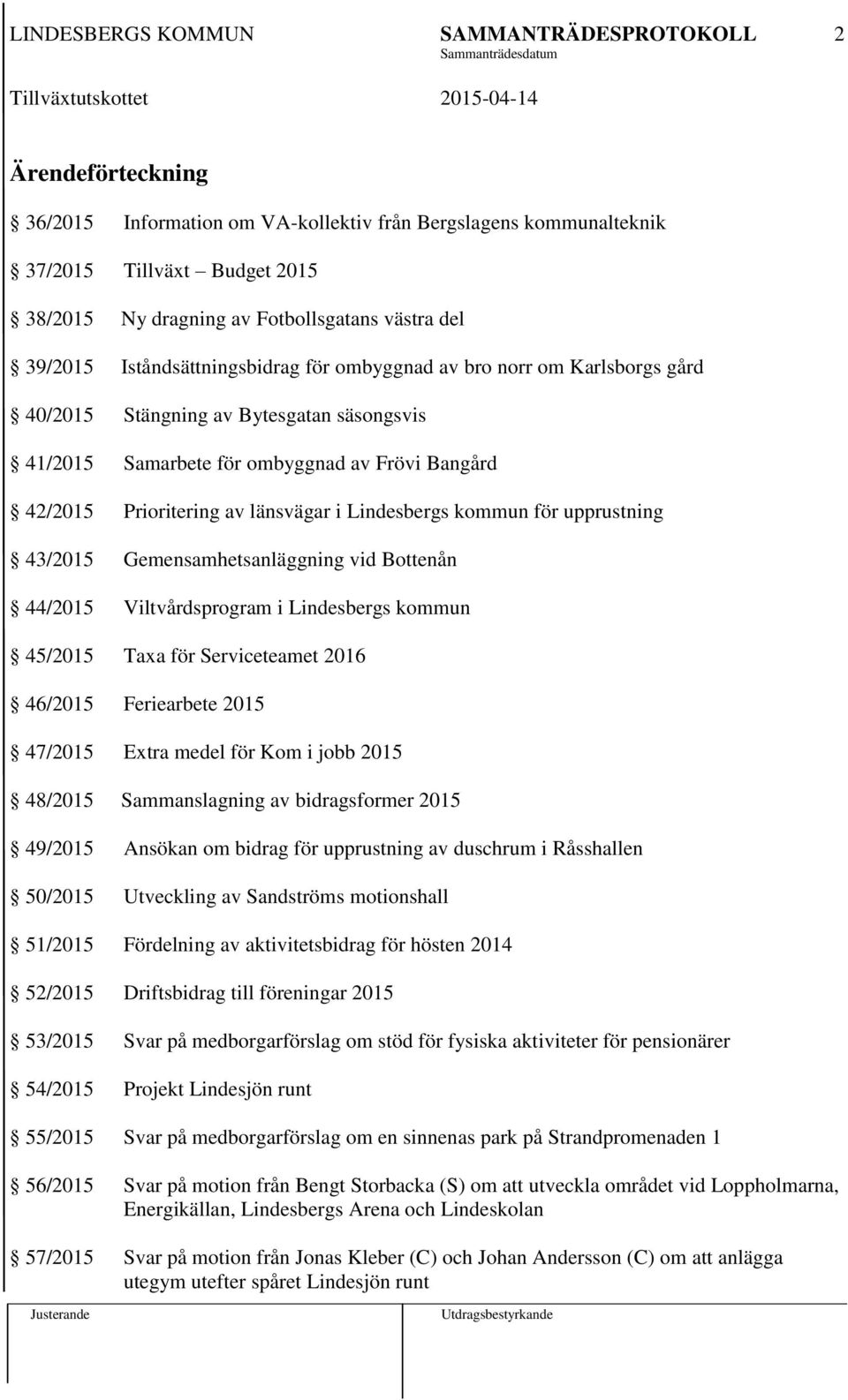 upprustning 43/2015 Gemensamhetsanläggning vid Bottenån 44/2015 Viltvårdsprogram i Lindesbergs kommun 45/2015 Taxa för Serviceteamet 2016 46/2015 Feriearbete 2015 47/2015 Extra medel för Kom i jobb