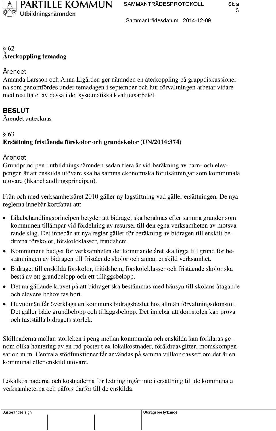 Ärendet antecknas 63 Ersättning fristående förskolor och grundskolor (UN/2014:374) Ärendet Grundprincipen i utbildningsnämnden sedan flera år vid beräkning av barn- och elevpengen är att enskilda