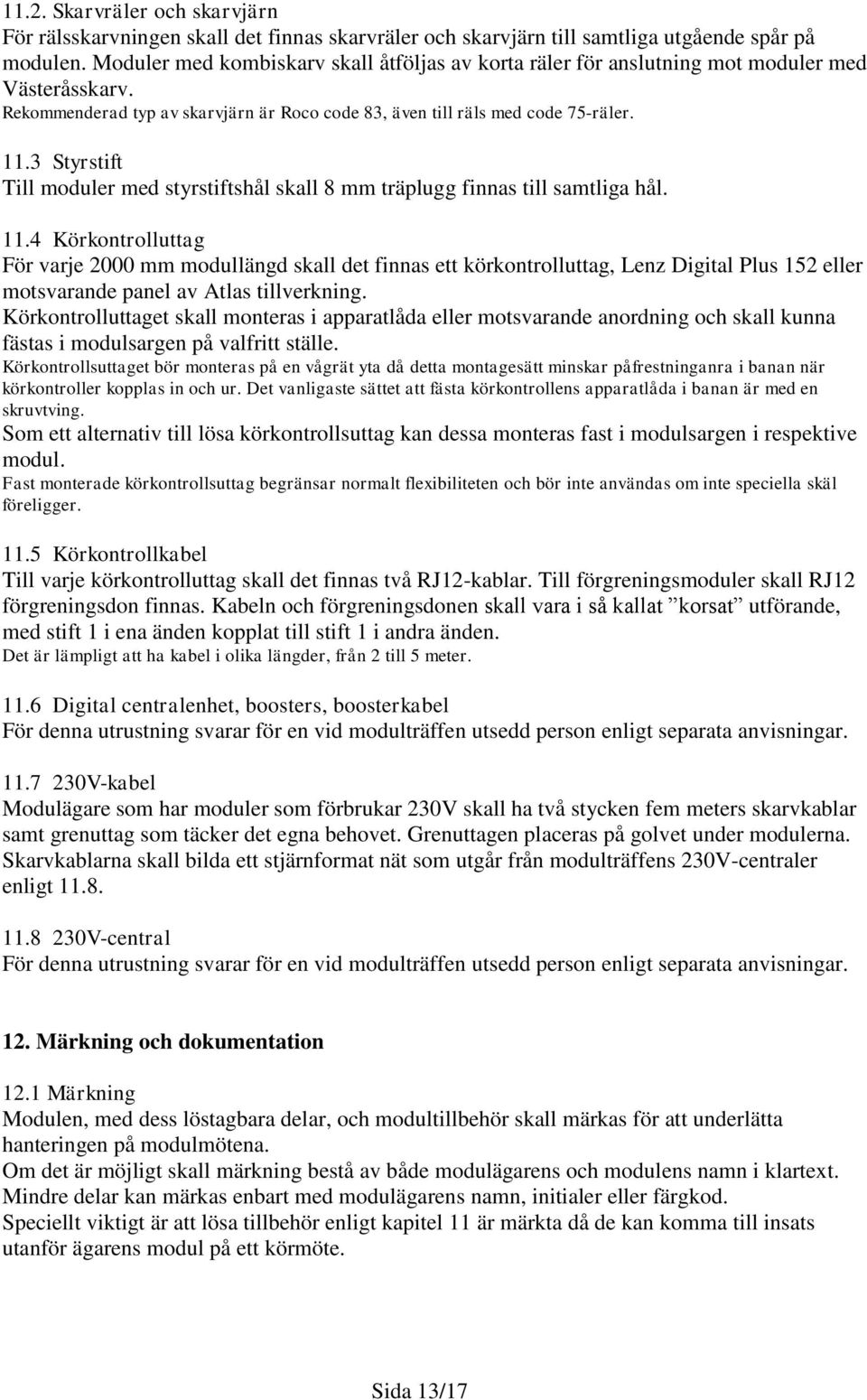 3 Styrstift Till moduler med styrstiftshål skall 8 mm träplugg finnas till samtliga hål. 11.