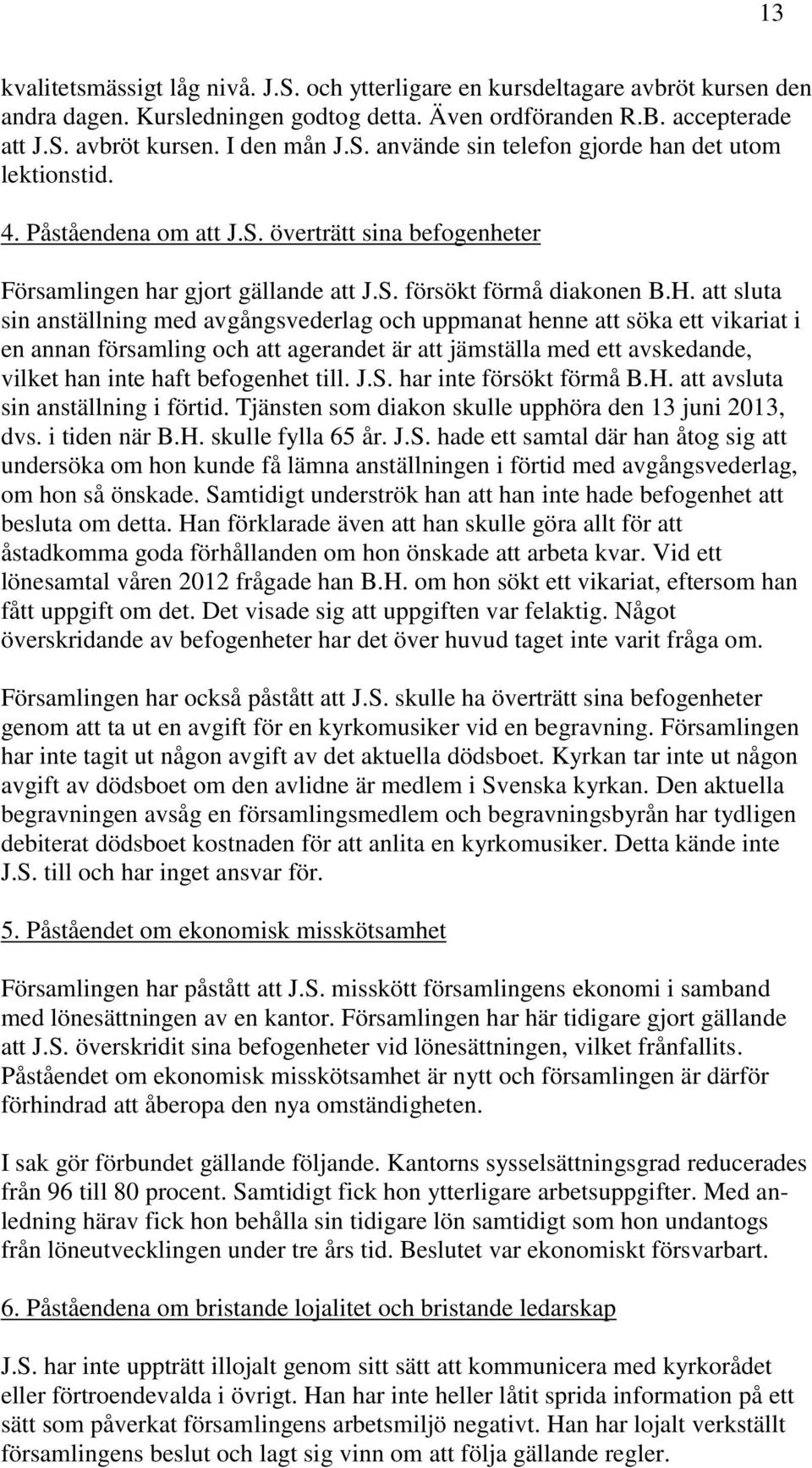 att sluta sin anställning med avgångsvederlag och uppmanat henne att söka ett vikariat i en annan församling och att agerandet är att jämställa med ett avskedande, vilket han inte haft befogenhet