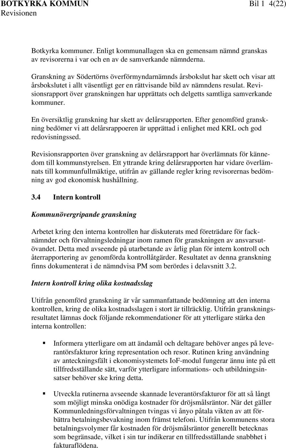 Revisionsrapport över granskningen har upprättats och delgetts samtliga samverkande kommuner. En översiktlig granskning har skett av delårsrapporten.