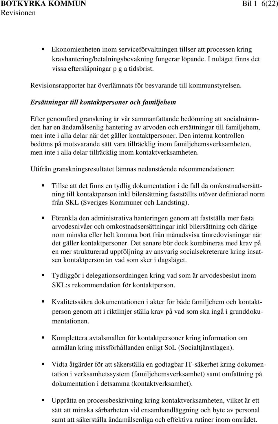 Ersättningar till kontaktpersoner och familjehem Efter genomförd granskning är vår sammanfattande bedömning att socialnämnden har en ändamålsenlig hantering av arvoden och ersättningar till