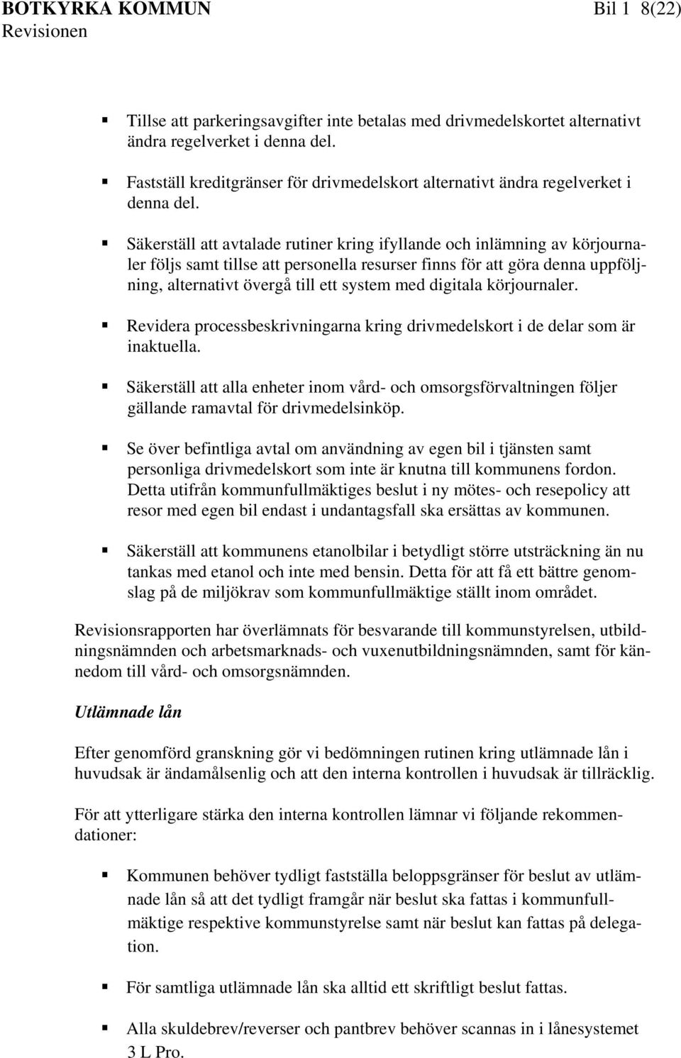 Säkerställ att avtalade rutiner kring ifyllande och inlämning av körjournaler följs samt tillse att personella resurser finns för att göra denna uppföljning, alternativt övergå till ett system med