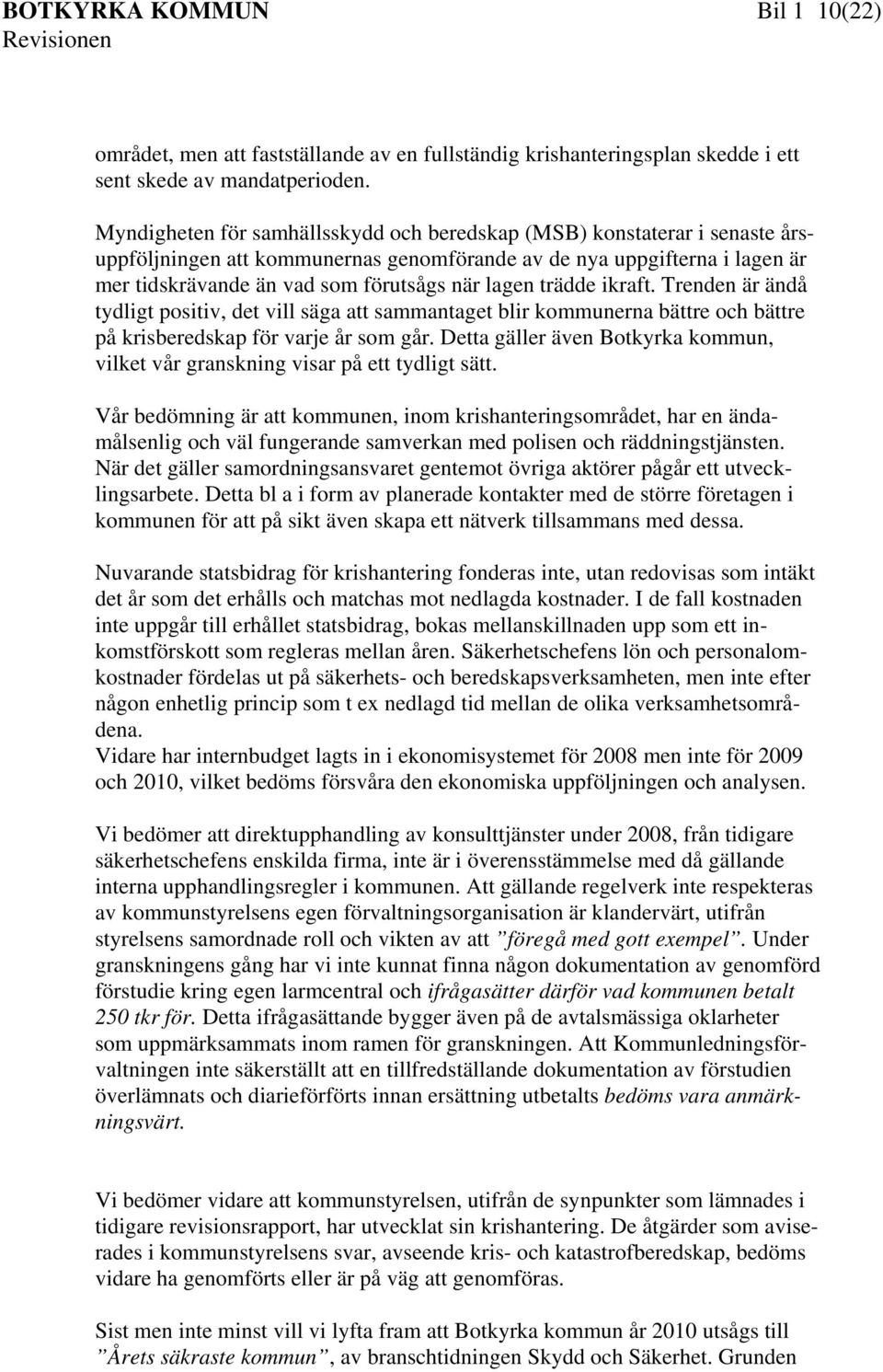 trädde ikraft. Trenden är ändå tydligt positiv, det vill säga att sammantaget blir kommunerna bättre och bättre på krisberedskap för varje år som går.