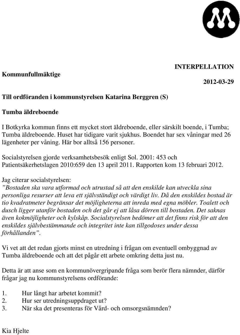 2001: 453 och Patientsäkerhetslagen 2010:659 den 13 april 2011. Rapporten kom 13 februari 2012.