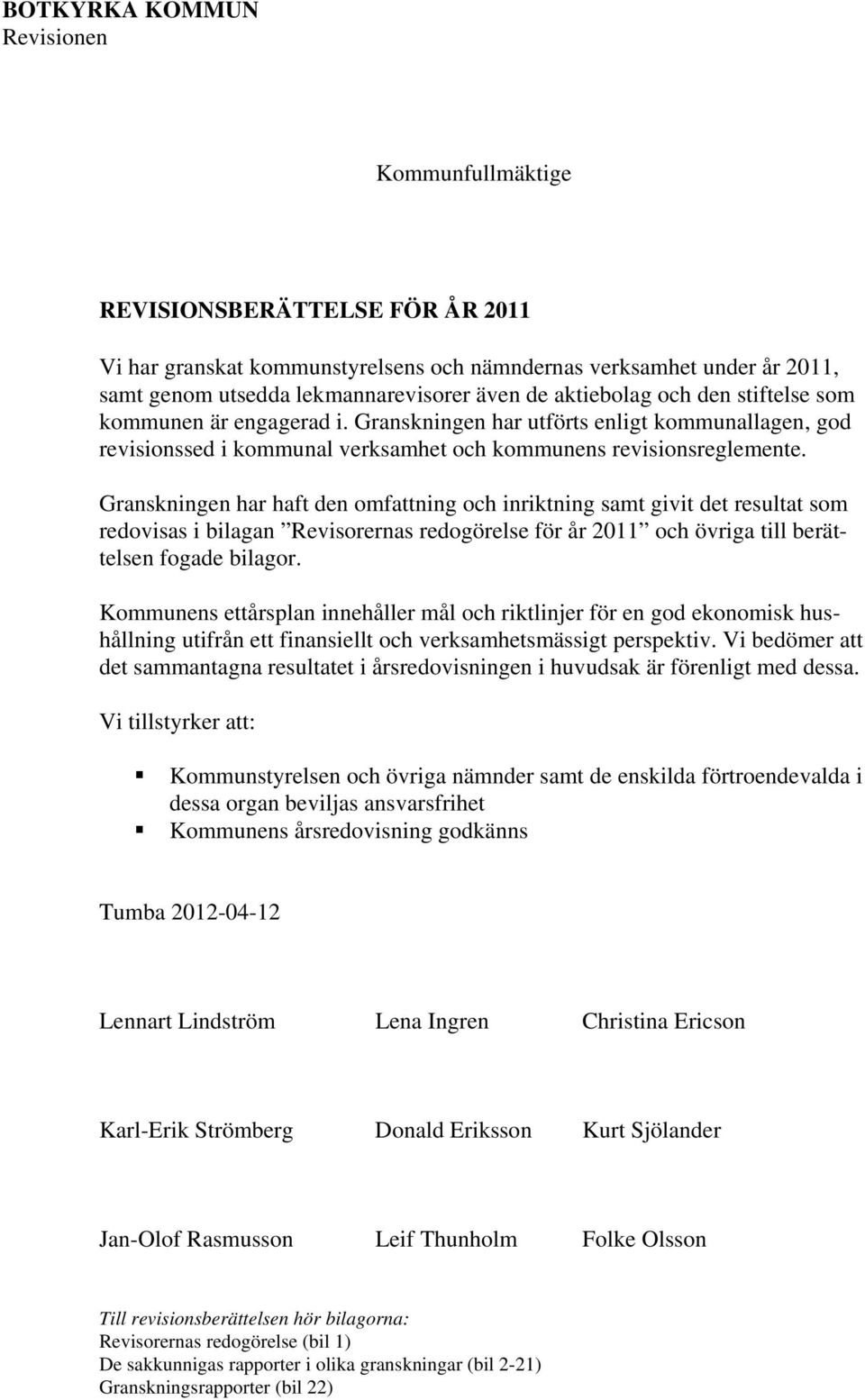 Granskningen har haft den omfattning och inriktning samt givit det resultat som redovisas i bilagan Revisorernas redogörelse för år 2011 och övriga till berättelsen fogade bilagor.