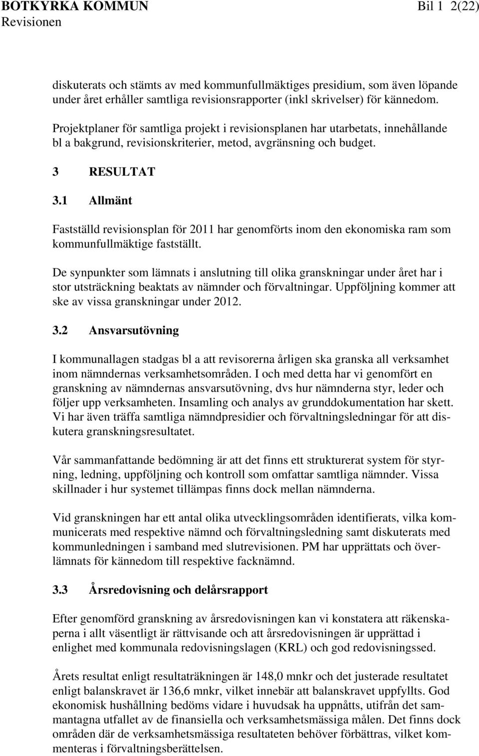 1 Allmänt Fastställd revisionsplan för 2011 har genomförts inom den ekonomiska ram som kommunfullmäktige fastställt.