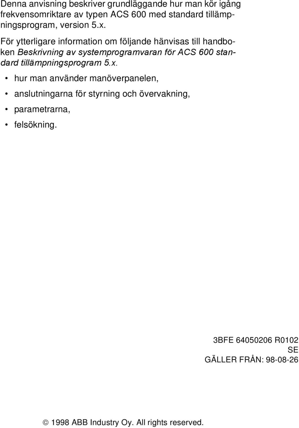 För ytterligare information om följande hänvisas till handboken %HVNULYQLQJÃDYÃV\VWHPSURJUDPYDUDQÃI UÃ$&6ÃÃVWDQ