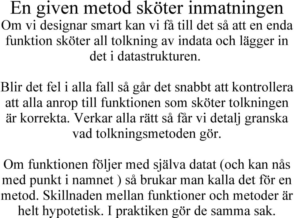 Blir det fel i alla fall så går det snabbt att kontrollera att alla anrop till funktionen som sköter tolkningen är korrekta.