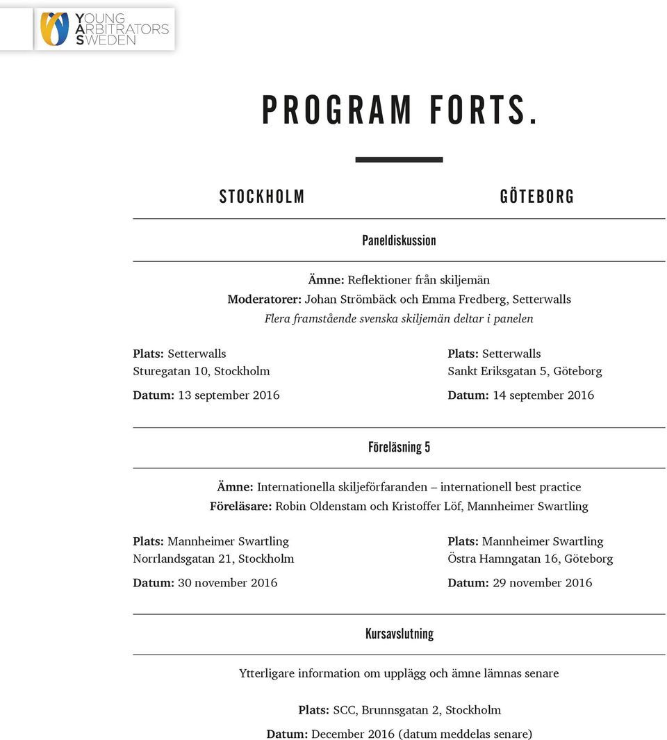 Setterwalls Sturegatan 10, Stockholm Datum: 13 september 2016 Plats: Setterwalls Sankt Eriksgatan 5, Göteborg Datum: 14 september 2016 Föreläsning 5 Ämne: Internationella skiljeförfaranden
