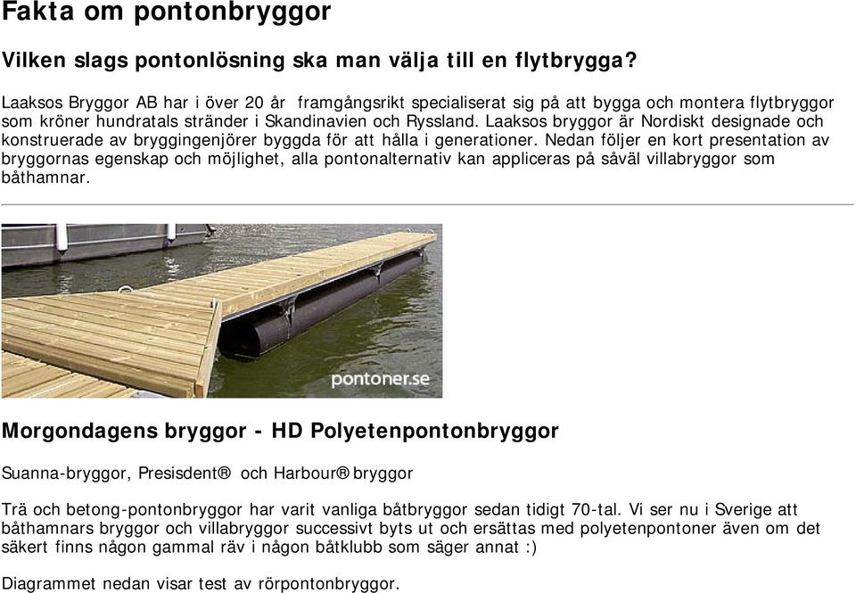 Laaksos bryggor är Nordiskt designade och konstruerade av bryggingenjörer byggda för att hålla i generationer.