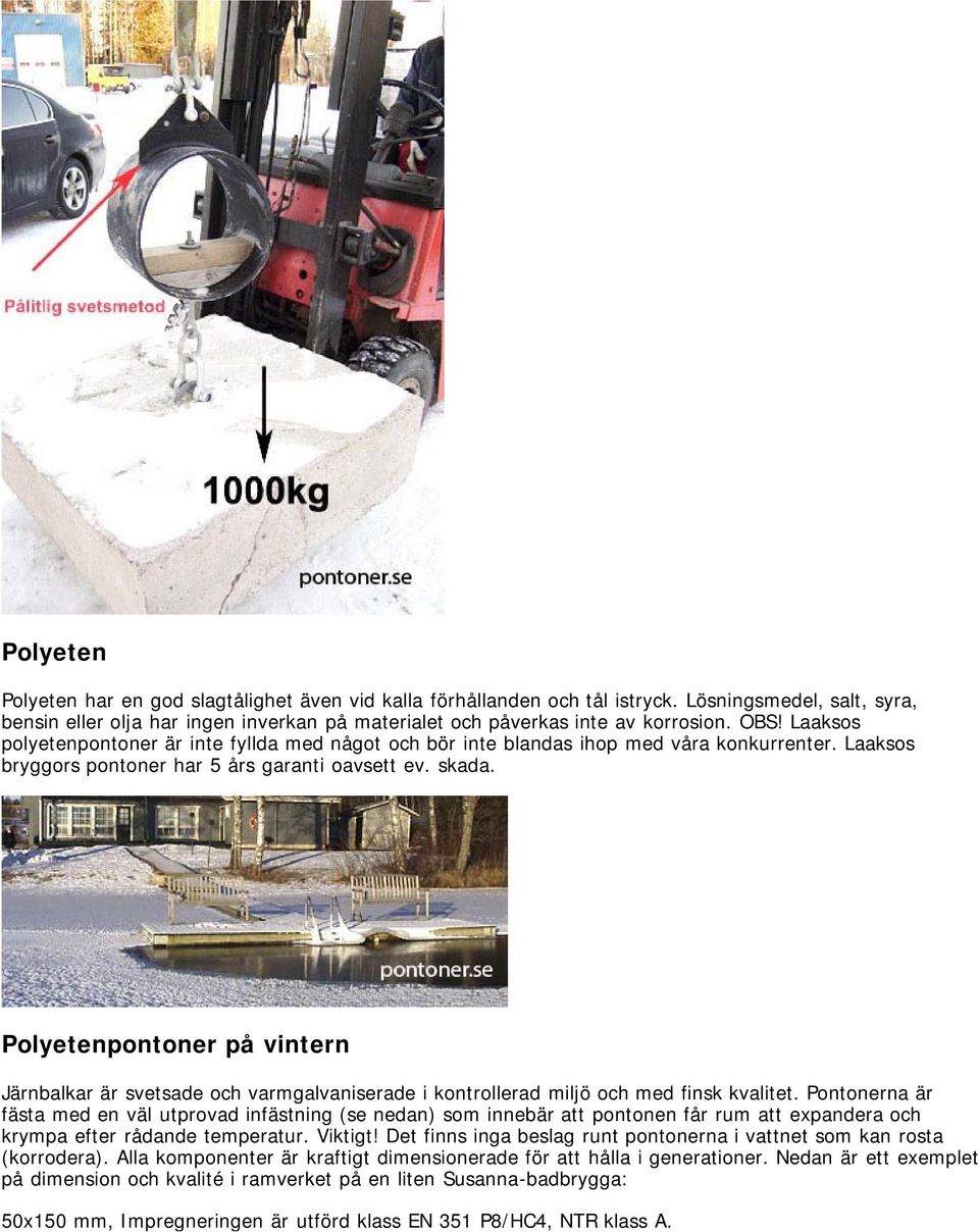 Polyetenpontoner på vintern Järnbalkar är svetsade och varmgalvaniserade i kontrollerad miljö och med finsk kvalitet.