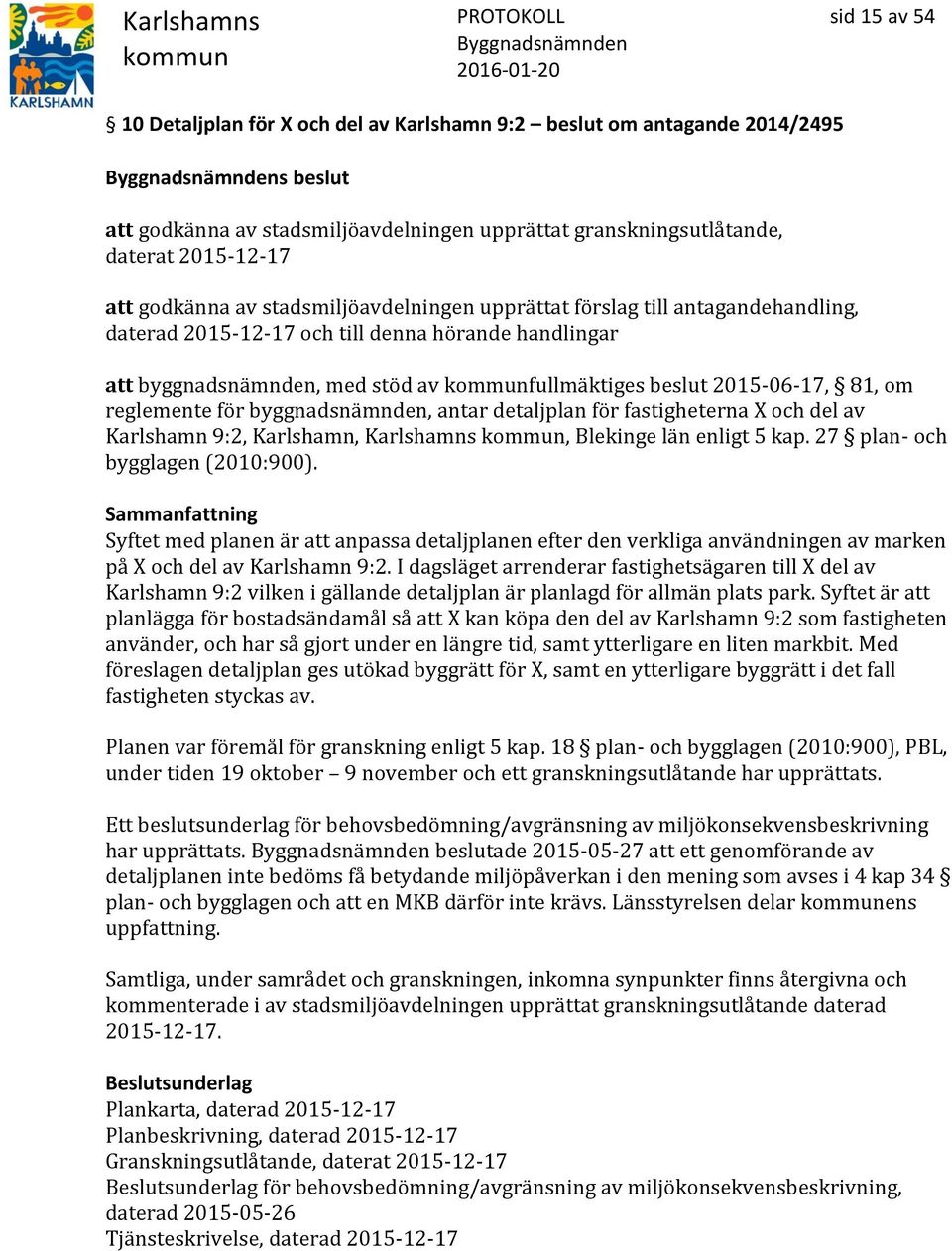 reglemente för byggnadsnämnden, antar detaljplan för fastigheterna X och del av Karlshamn 9:2, Karlshamn, Karlshamns, Blekinge län enligt 5 kap. 27 plan- och bygglagen (2010:900).
