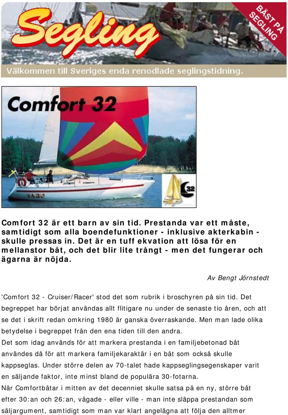 Av Bengt Jörnstedt 'Comfort 32 - Cruiser/Racer' stod det som rubrik i broschyren på sin tid.