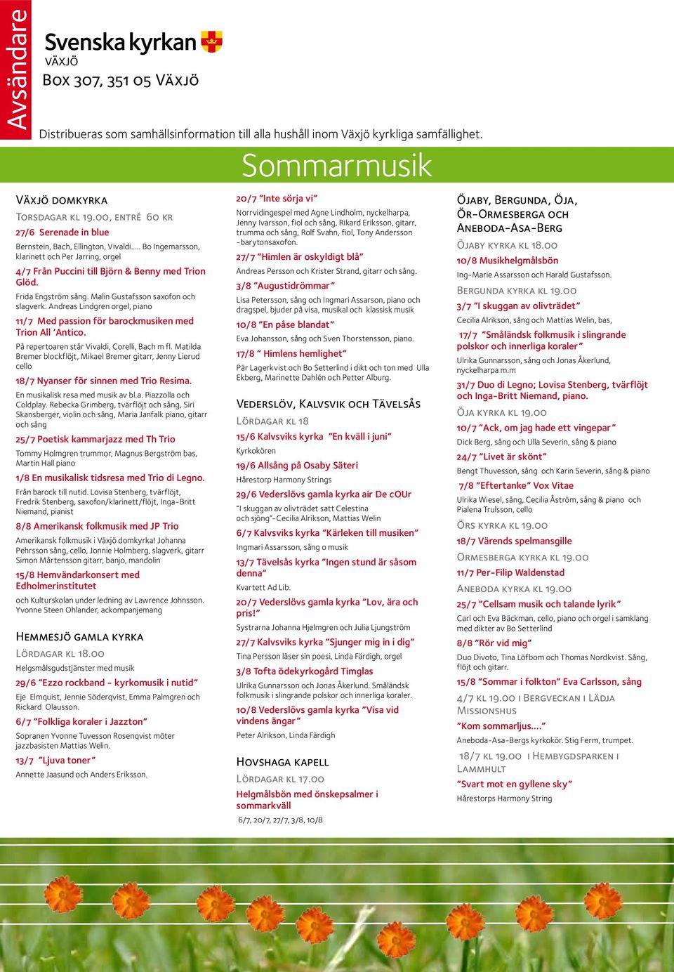 Malin Gustafsson saxofon och slagverk. Andreas Lindgren orgel, piano 11/7 Med passion för barockmusiken med Trion All Antico. På repertoaren står Vivaldi, Corelli, Bach m fl.