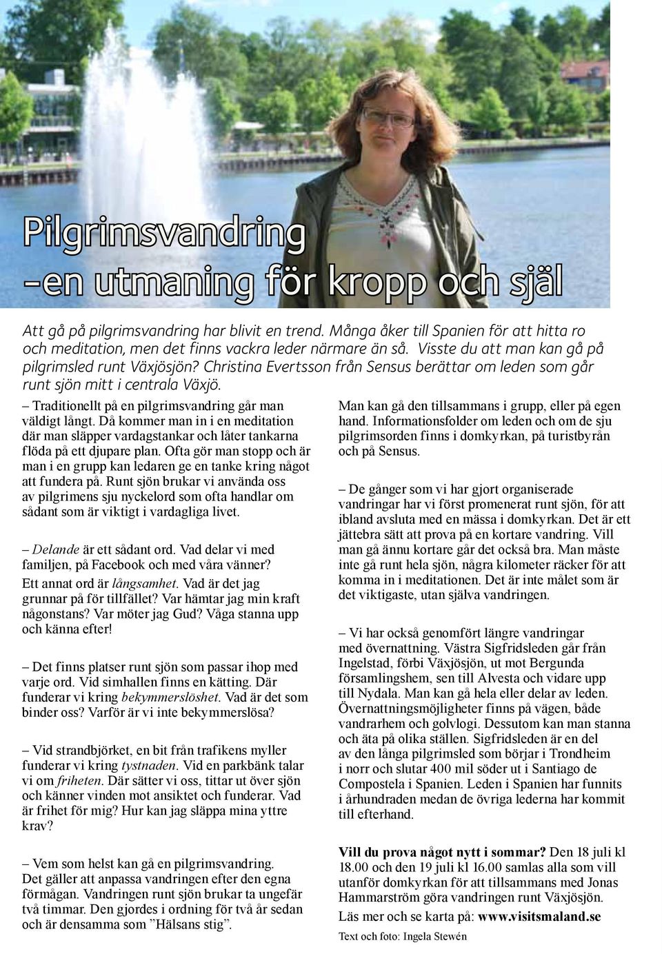 Traditionellt på en pilgrimsvandring går man väldigt långt. Då kommer man in i en meditation där man släpper vardagstankar och låter tankarna flöda på ett djupare plan.