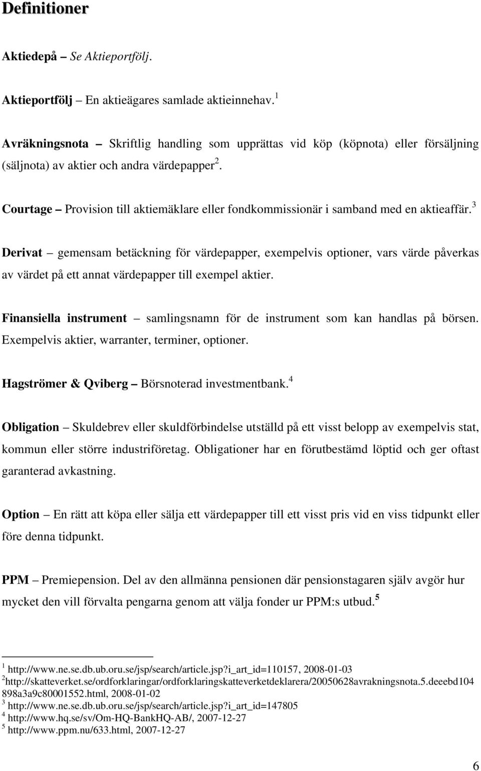 Courtage Provision till aktiemäklare eller fondkommissionär i samband med en aktieaffär.