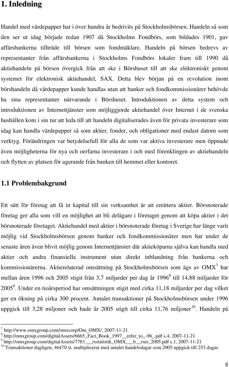 Handeln på börsen bedrevs av representanter från affärsbankerna i Stockholms Fondbörs lokaler fram till 1990 då aktiehandeln på börsen övergick från att ske i Börshuset till att ske elektroniskt