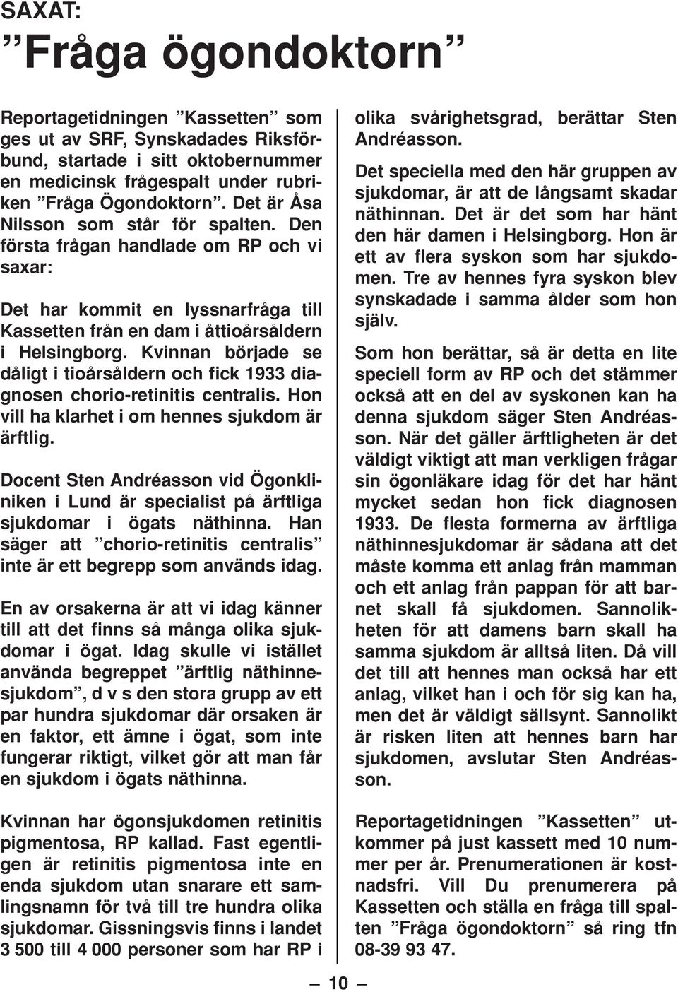 Kvinnan började se dåligt i tioårsåldern och fick 1933 diagnosen chorio-retinitis centralis. Hon vill ha klarhet i om hennes sjukdom är ärftlig.