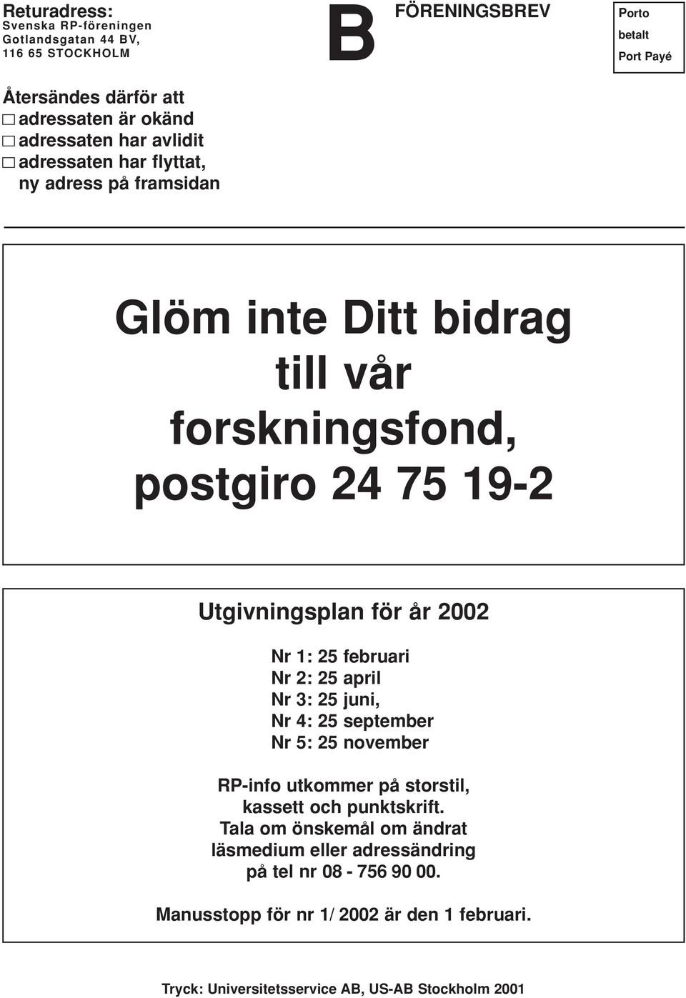 år 2002 Nr 1: 25 februari Nr 2: 25 april Nr 3: 25 juni, Nr 4: 25 september Nr 5: 25 november RP-info utkommer på storstil, kassett och punktskrift.