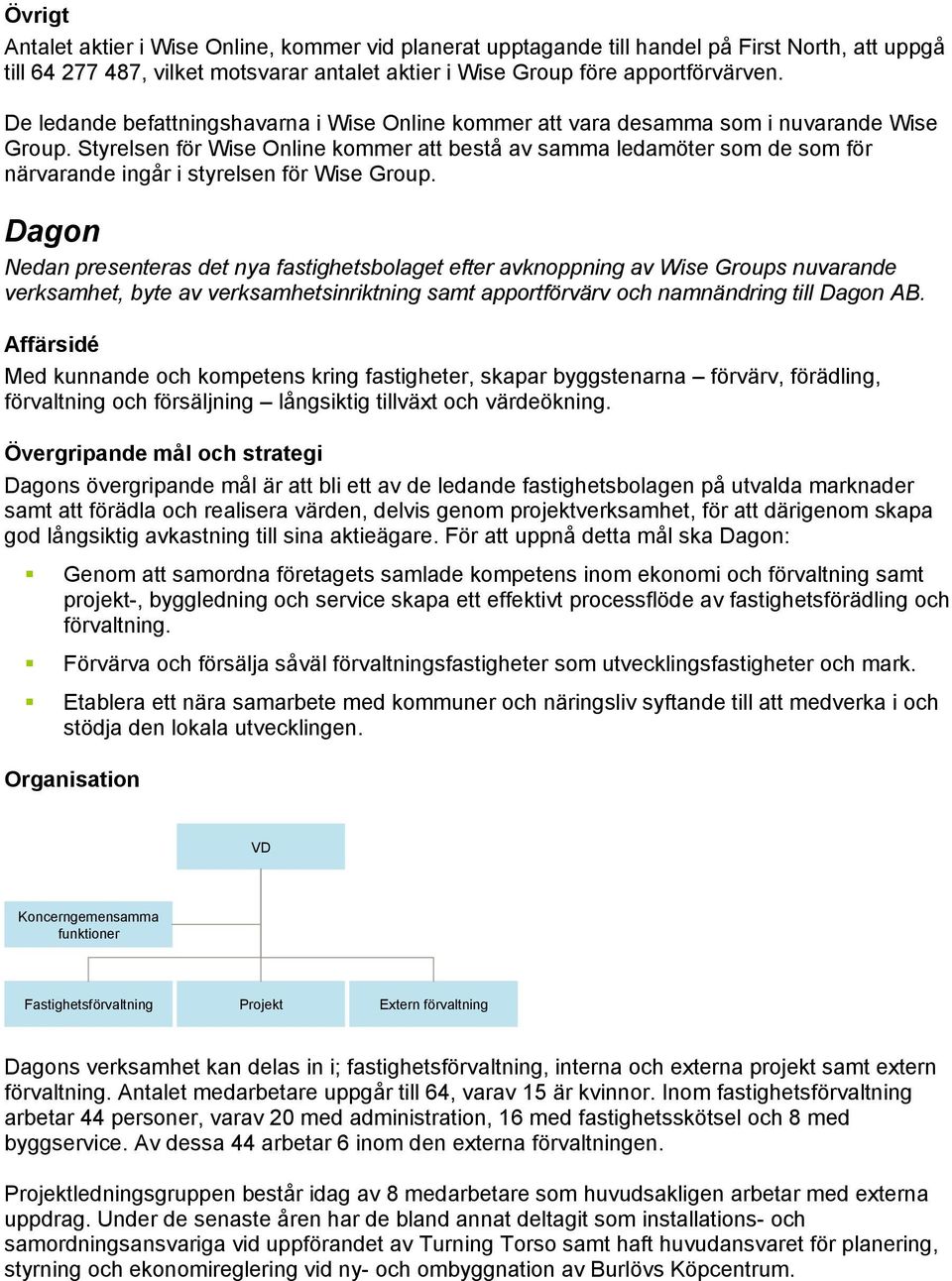 Styrelsen för Wise Online kommer att bestå av samma ledamöter som de som för närvarande ingår i styrelsen för Wise Group.