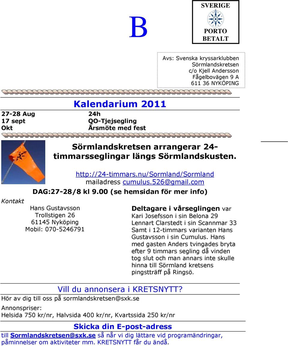 00 (se hemsidan för mer info) Kontakt Hans Gustavsson Trollstigen 26 61145 Nyköping Mobil: 070-5246791 Vill du annonsera i KRETSNYTT? Hör av dig till oss på sormlandskretsen@sxk.