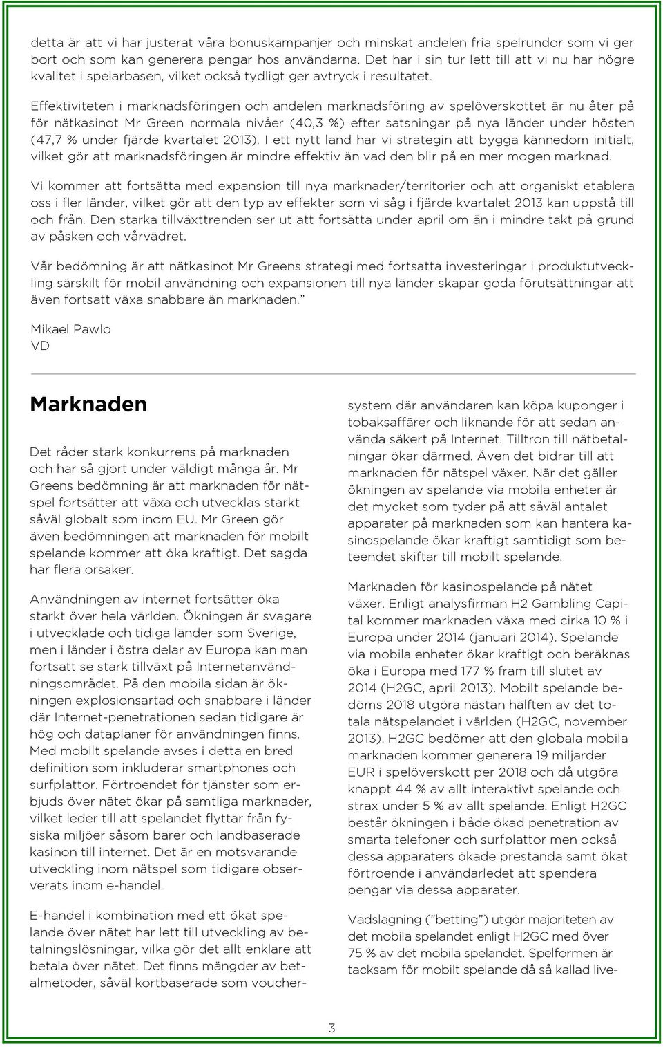 Effektiviteten i marknadsföringen och andelen marknadsföring av spelöverskottet är nu åter på för nätkasinot Mr Green normala nivåer (40,3 %) efter satsningar på nya länder under hösten (47,7 % under