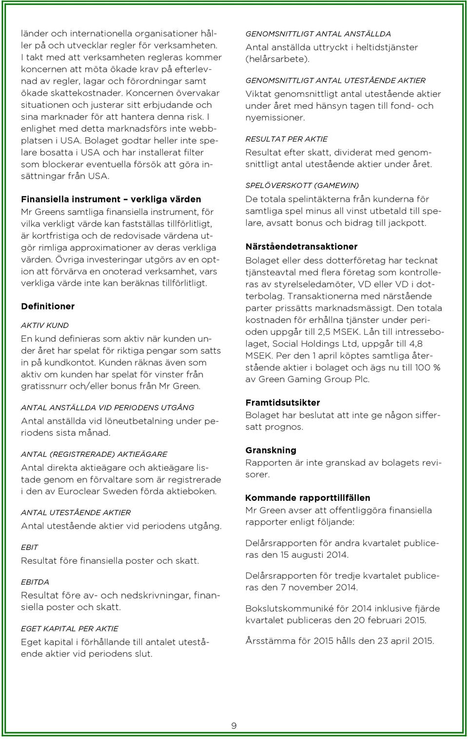 Koncernen övervakar situationen och justerar sitt erbjudande och sina marknader för att hantera denna risk. I enlighet med detta marknadsförs inte webbplatsen i USA.