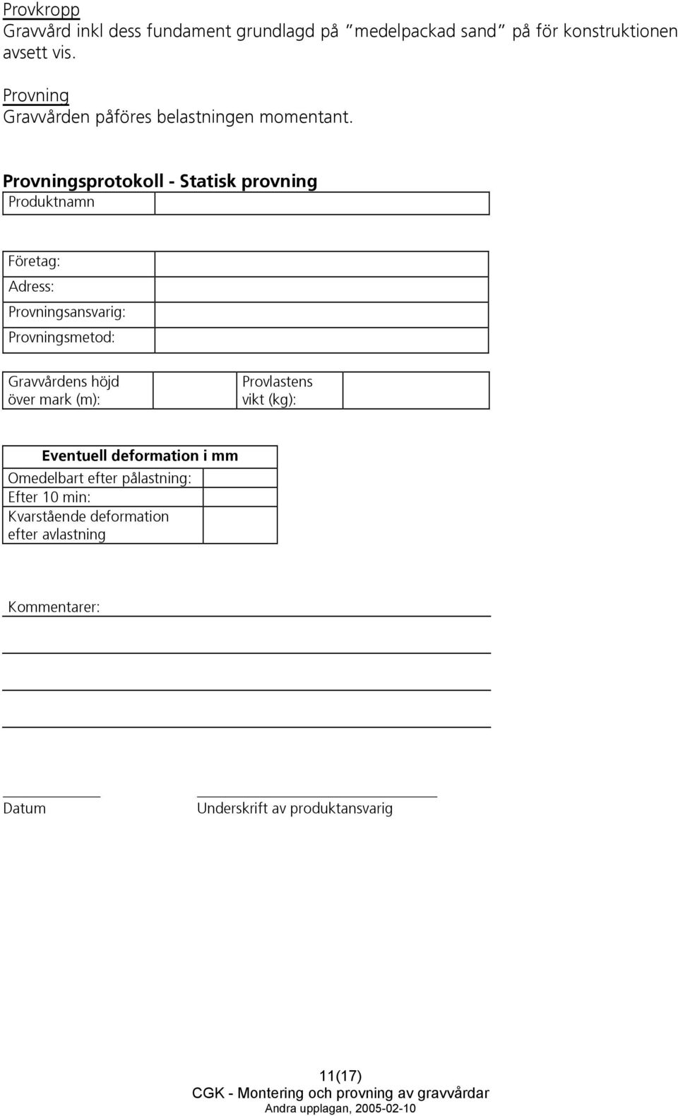 Provningsprotokoll - Statisk provning Produktnamn Företag: Adress: Provningsansvarig: Provningsmetod: Gravvårdens höjd