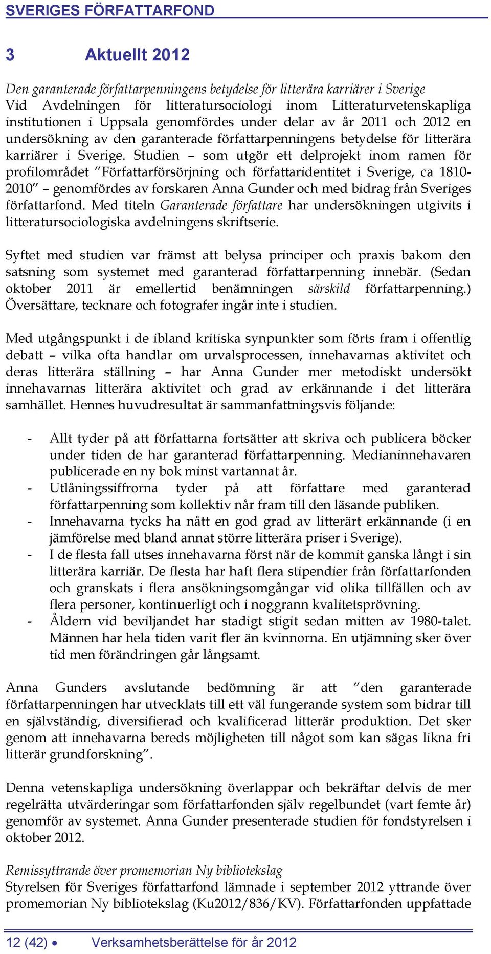 Studien som utgör ett delprojekt inom ramen för profilområdet Författarförsörjning och författaridentitet i Sverige, ca 1810-2010 genomfördes av forskaren Anna Gunder och med bidrag från Sveriges