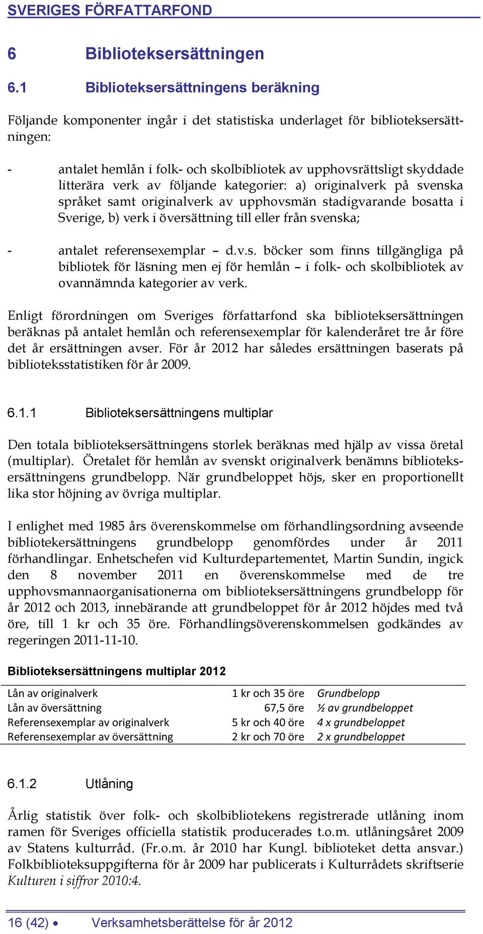 litterära verk av följande kategorier: a) originalverk på svenska språket samt originalverk av upphovsmän stadigvarande bosatta i Sverige, b) verk i översättning till eller från svenska; - antalet