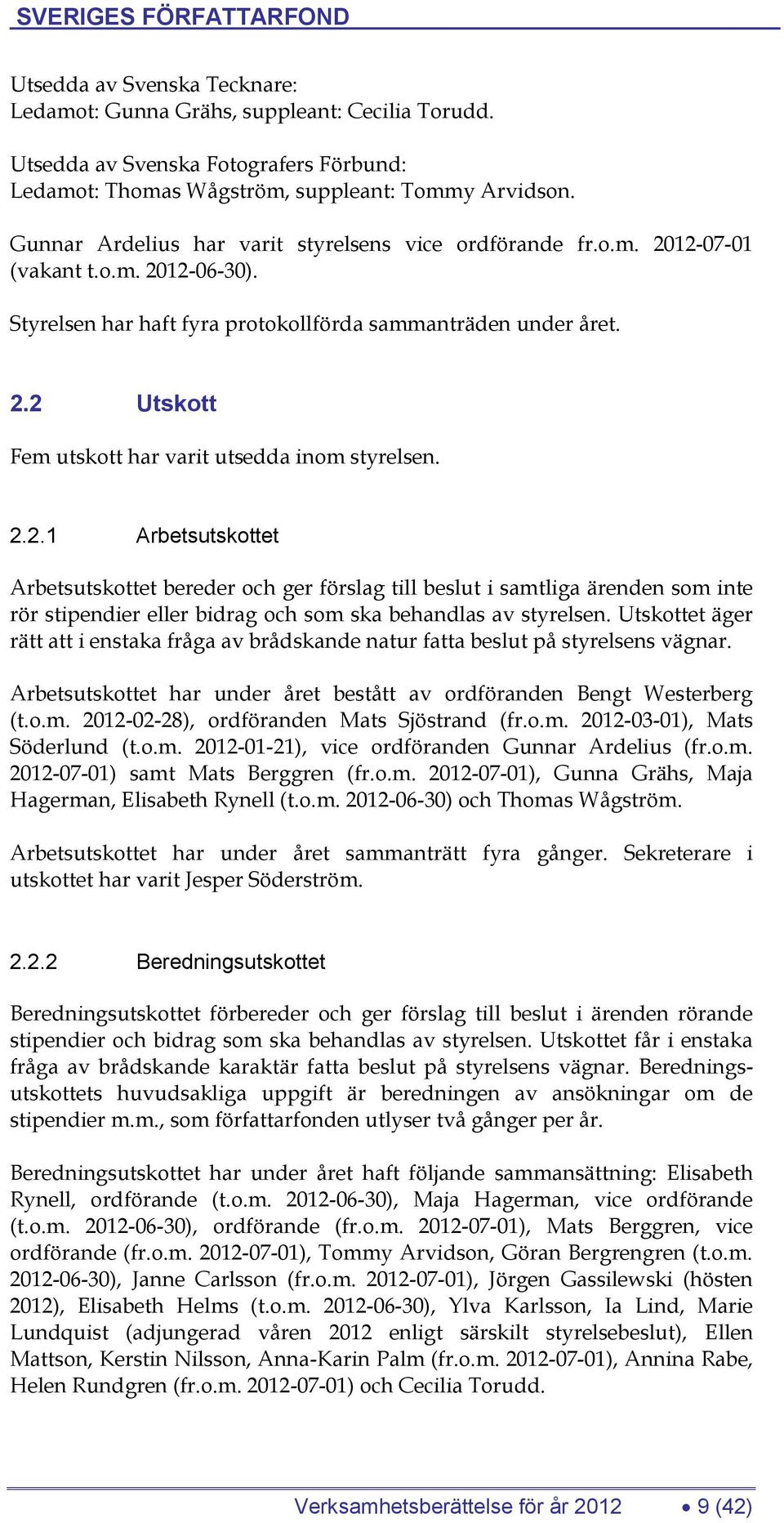 2.2.1 Arbetsutskottet Arbetsutskottet bereder och ger förslag till beslut i samtliga ärenden som inte rör stipendier eller bidrag och som ska behandlas av styrelsen.