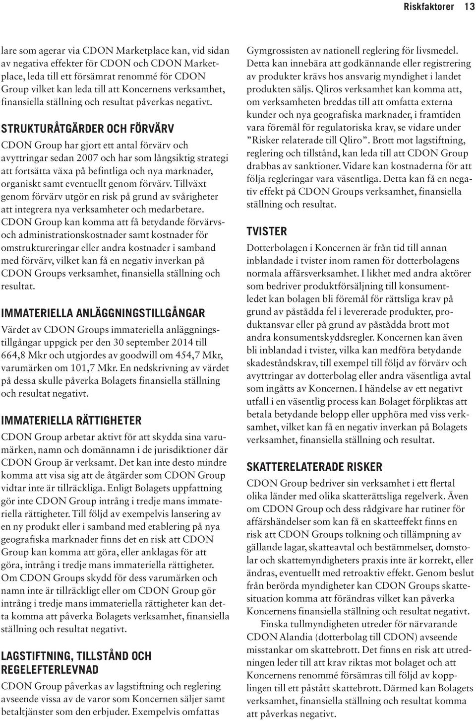 STRUKTURÅTGÄRDER OCH FÖRVÄRV CDON Group har gjort ett antal förvärv och av yttringar sedan 2007 och har som långsiktig strategi att fortsätta växa på befintliga och nya marknader, organiskt samt