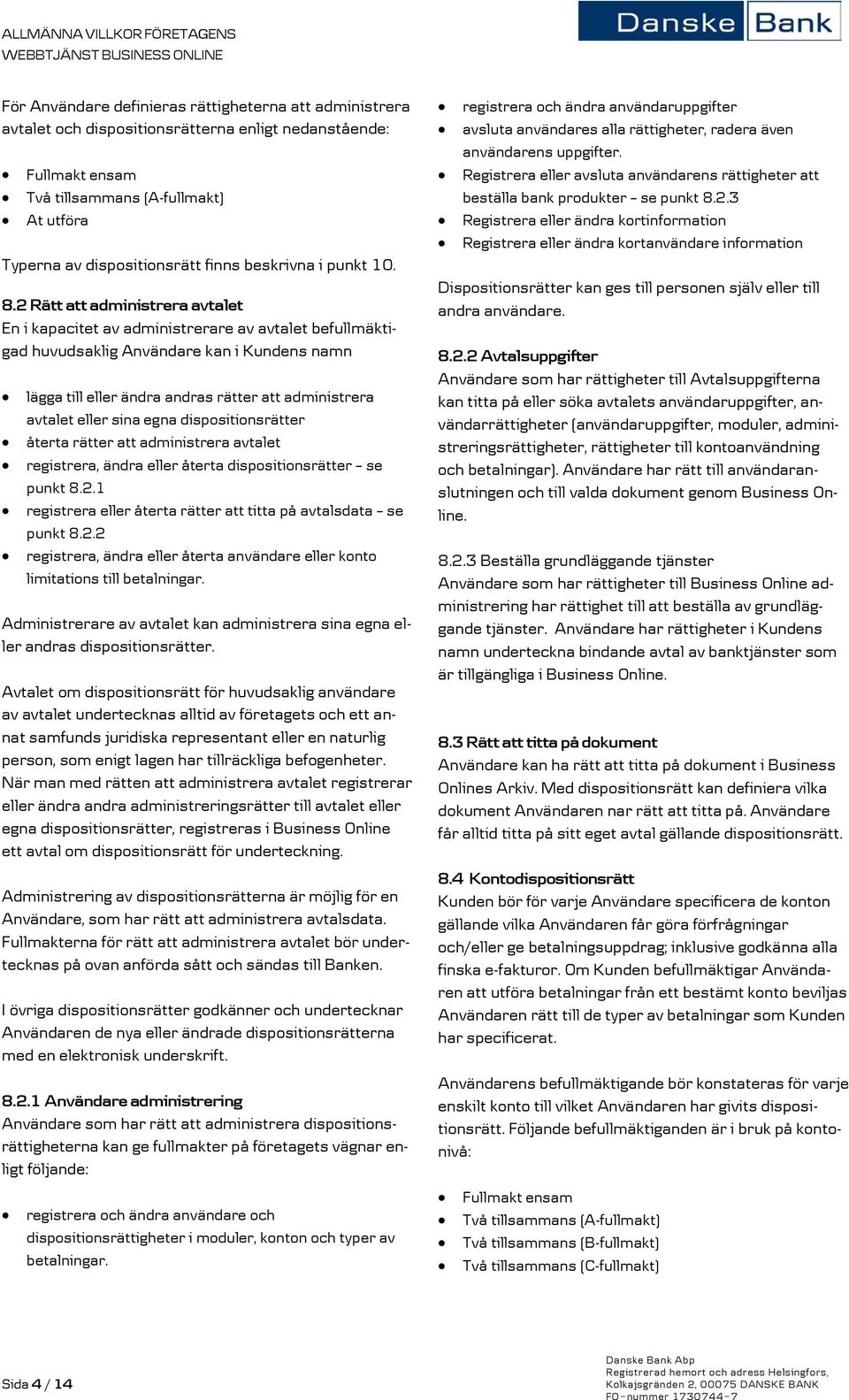 2 Rätt att administrera avtalet En i kapacitet av administrerare av avtalet befullmäktigad huvudsaklig Användare kan i Kundens namn lägga till eller ändra andras rätter att administrera avtalet eller