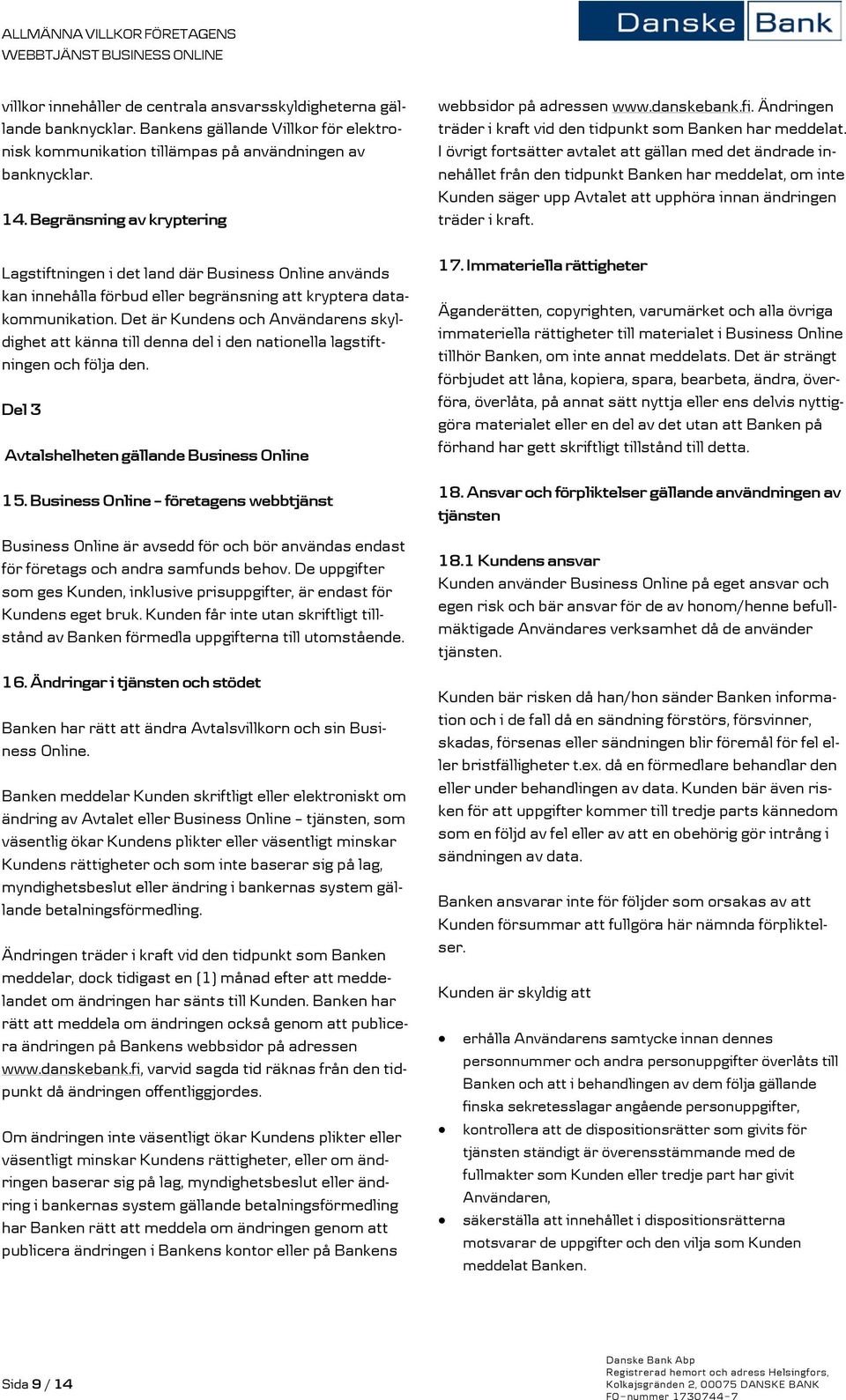 Det är Kundens och Användarens skyldighet att känna till denna del i den nationella lagstiftningen och följa den. Del 3 Avtalshelheten gällande Business Online 15.