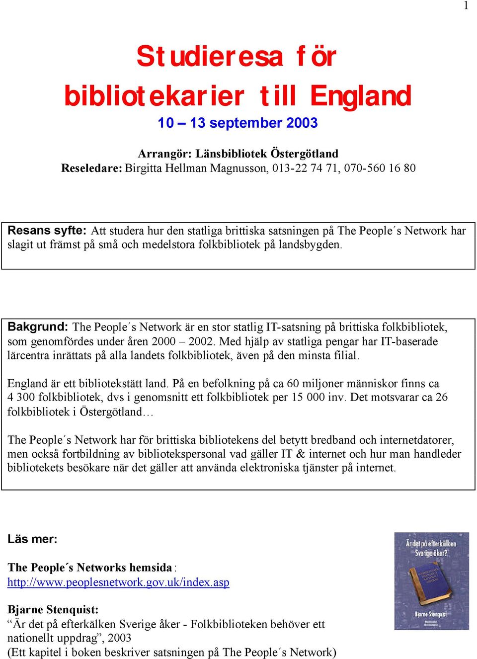 Bakgrund: The People s Network är en stor statlig IT-satsning på brittiska folkbibliotek, som genomfördes under åren 2000 2002.