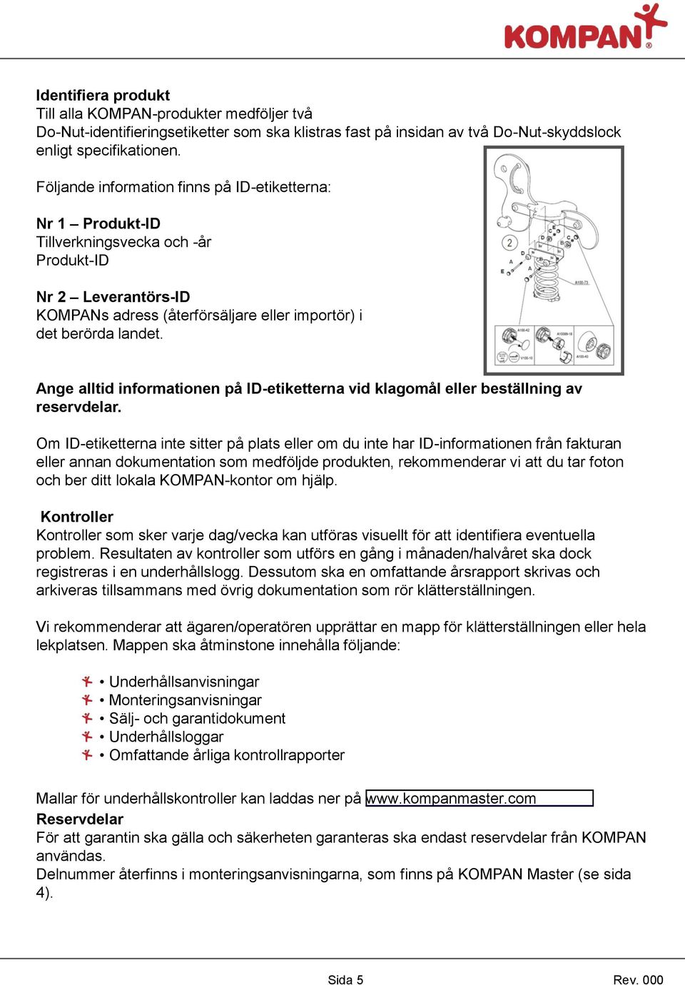 Ange alltid informationen på ID-etiketterna vid klagomål eller beställning av reservdelar.