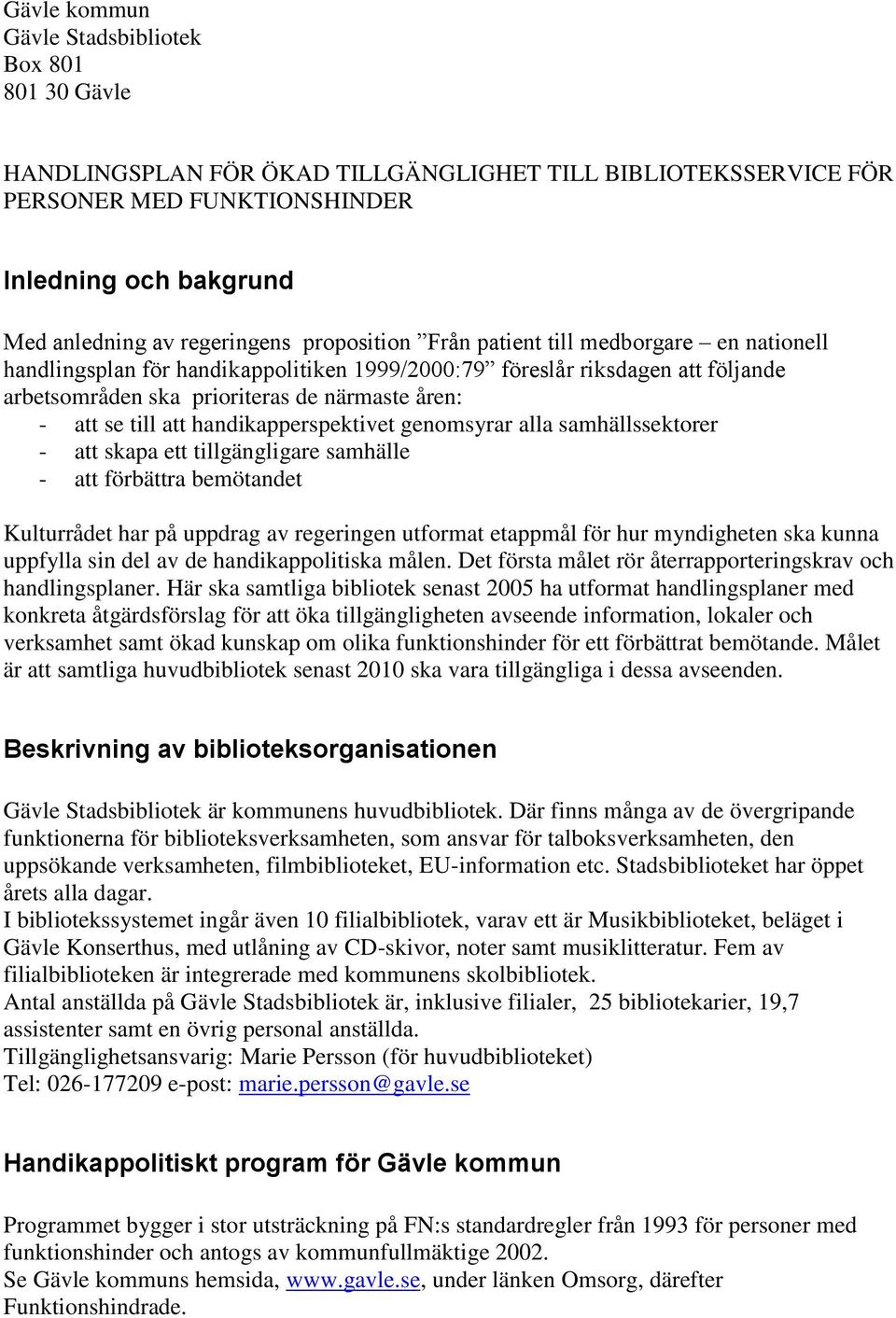 att se till att handikapperspektivet genomsyrar alla samhällssektorer - att skapa ett tillgängligare samhälle - att förbättra bemötandet Kulturrådet har på uppdrag av regeringen utformat etappmål för