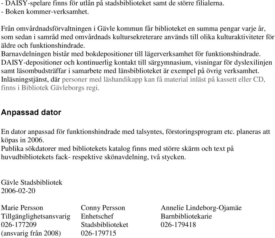 funktionshindrade. Barnavdelningen bistår med bokdepositioner till lägerverksamhet för funktionshindrade.