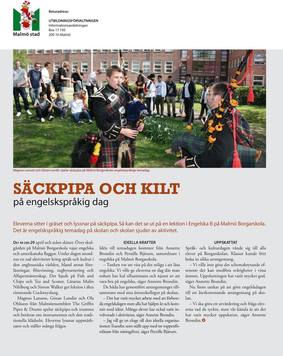 Det är engelskspråkig temadag på skolan och skolan sjuder av aktivitet. DET ÄR DEN 29 april och solen skiner. Över skolgården på Malmö Borgarskola vajar engelska och amerikanska flaggor.