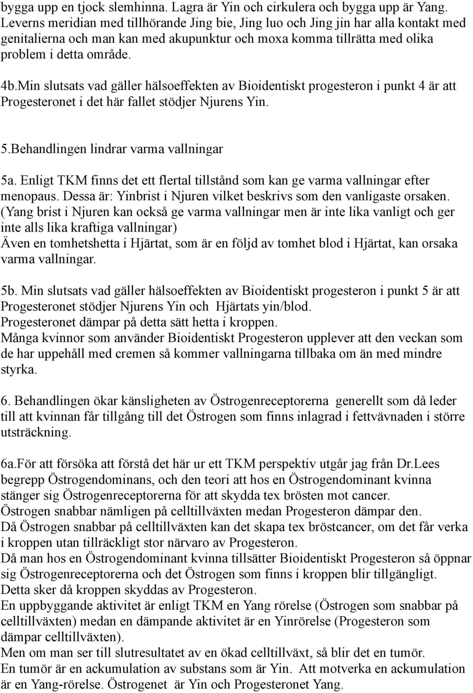 Min slutsats vad gäller hälsoeffekten av Bioidentiskt progesteron i punkt 4 är att Progesteronet i det här fallet stödjer Njurens Yin. 5.Behandlingen lindrar varma vallningar 5a.