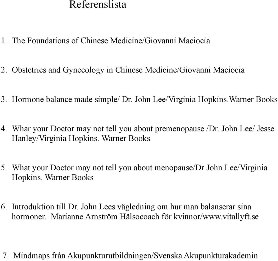 John Lee/ Jesse Hanley/Virginia Hopkins. Warner Books 5. What your Doctor may not tell you about menopause/dr John Lee/Virginia Hopkins. Warner Books 6.